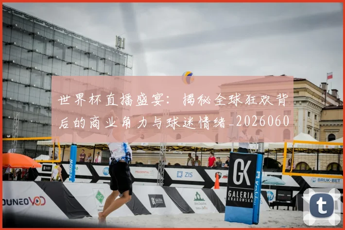 世界杯直播盛宴:揭秘全球狂欢背后的商业角力与球迷情绪_20260609201324