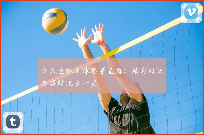 今天全球足球赛事直播：精彩对决与实时比分一览